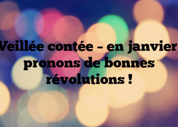 Veillée contée – en janvier, pronons de bonnes révolutions !