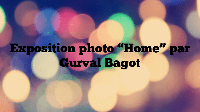 Exposition photo “Home” par Gurval Bagot